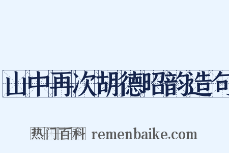 山中再次胡德昭韵造句是什么意思的图片